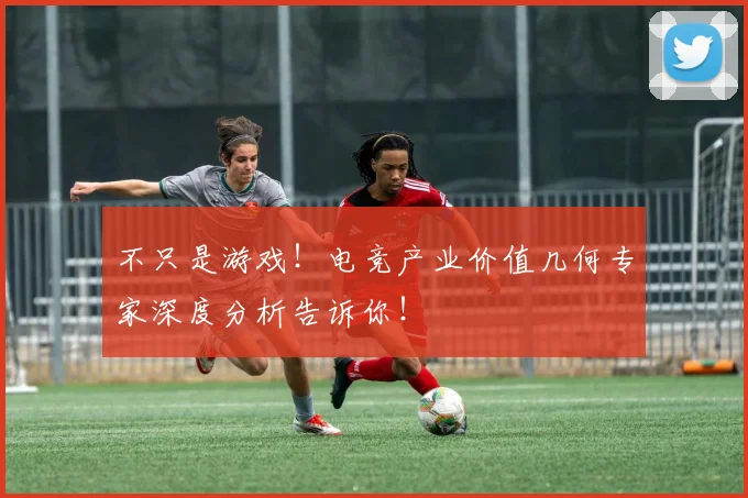 不只是游戏!电竞产业价值几何专家深度分析告诉你!