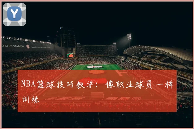 NBA篮球技巧教学：像职业球员一样训练