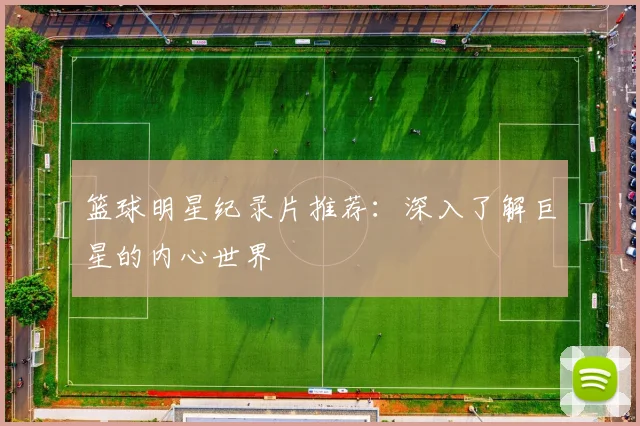 篮球明星纪录片推荐:深入了解巨星的内心世界
