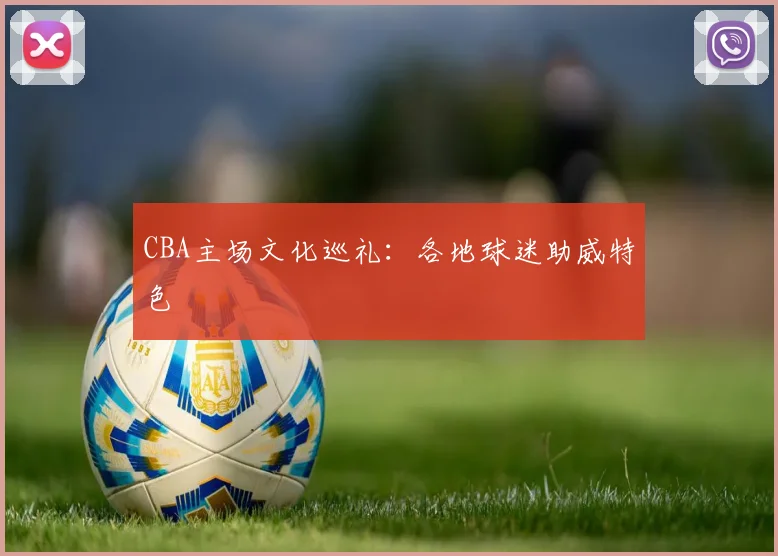CBA主场文化巡礼:各地球迷助威特色