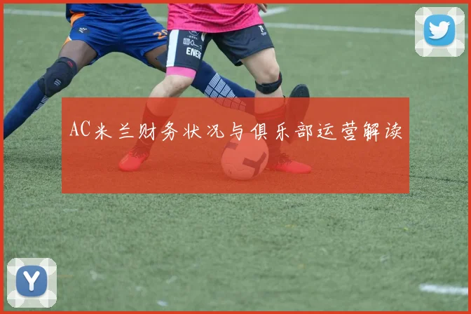 AC米兰财务状况与俱乐部运营解读