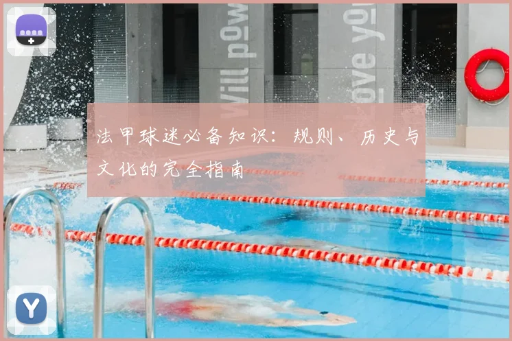 法甲球迷必备知识：规则、历史与文化的完全指南