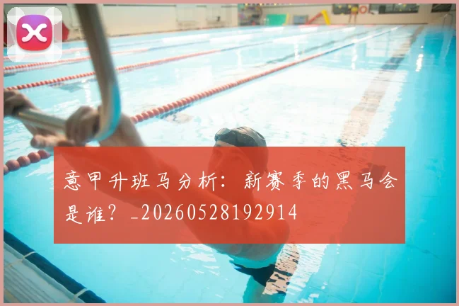 意甲升班马分析：新赛季的黑马会是谁？_20260528192914