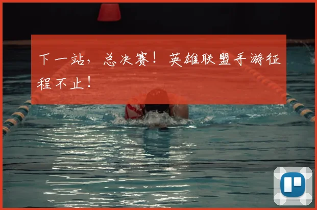 下一站，总决赛！英雄联盟手游征程不止！