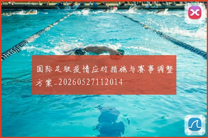 国际足联疫情应对措施与赛事调整方案_20260527112014