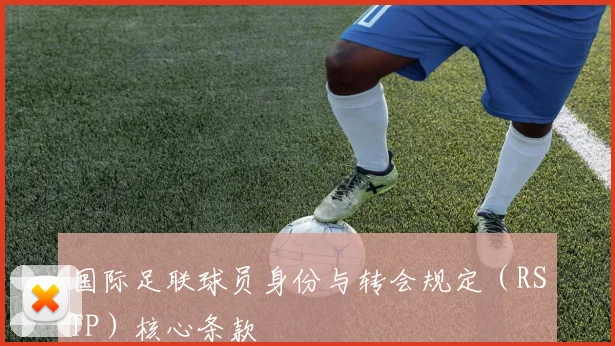 国际足联球员身份与转会规定(RSTP)核心条款